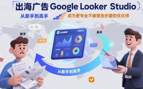 出海广告Google Looker Studio从新手到高手,成为更专业不被报告折磨的优化师