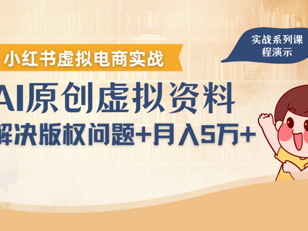 借助AI操作小红书虚拟电商,解决资料版权问题,新手轻松月入1万+