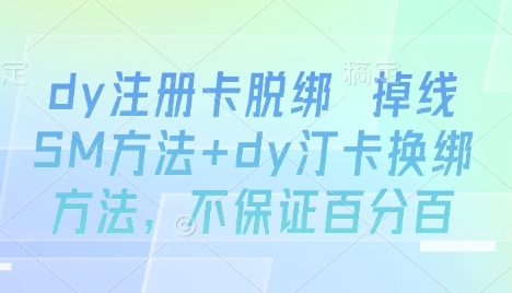 dy注册卡脱绑 掉线SM方法+dy汀卡换绑方法,不保证百分百