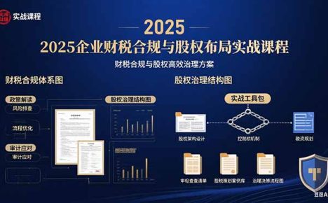 2025企业财税合规与股权布局的实战课程:财税合规与股权高效治理方案